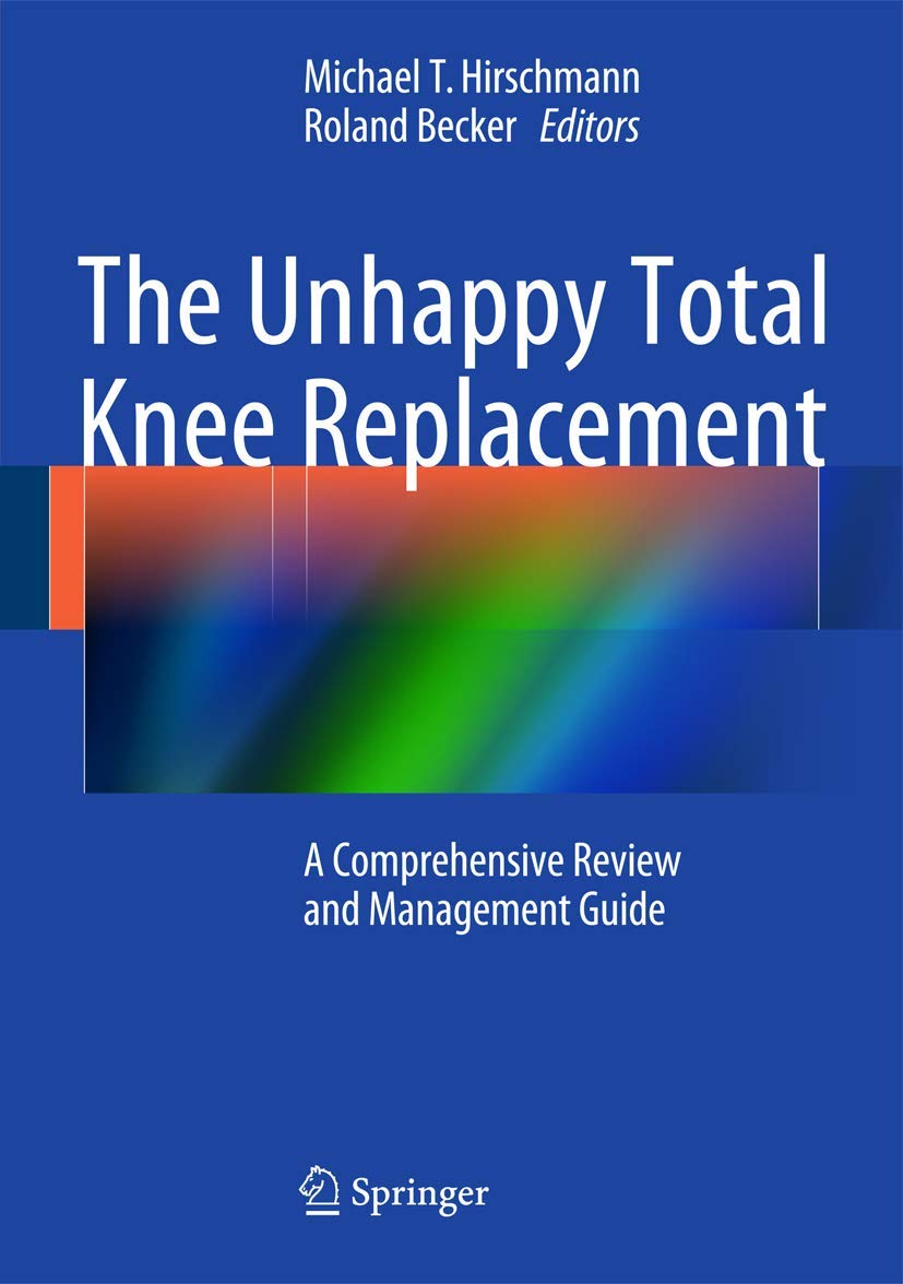 The Unhappy Total Knee Replacement: A Comprehensive Review and Management Guide Medicine
