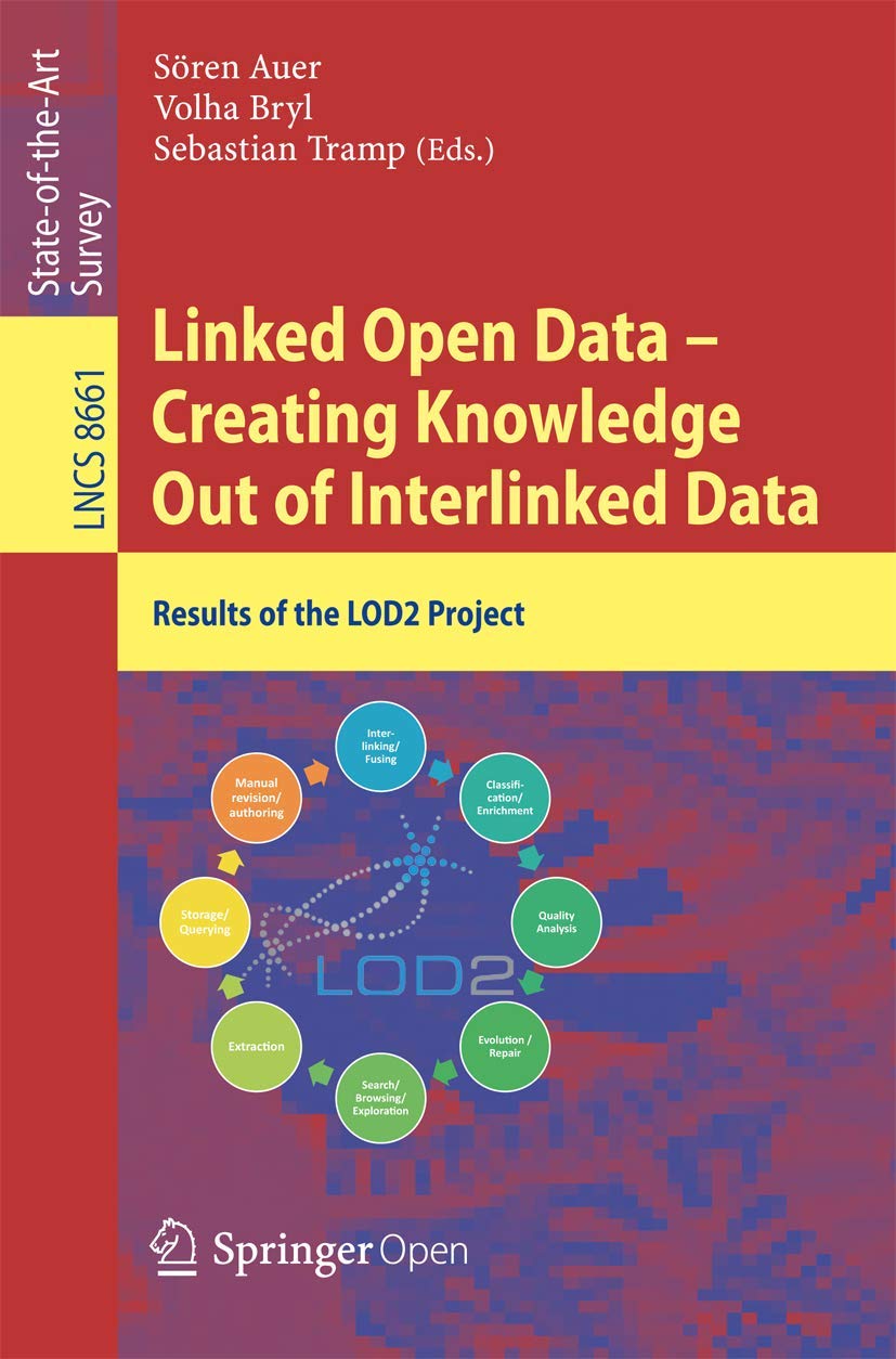 Linked Open Data -- Creating Knowledge Out of Interlinked Data: Results of the LOD2 Project (Information Systems and Applications, incl. Internet/Web, and HCI, Band 8661) Computer Science
