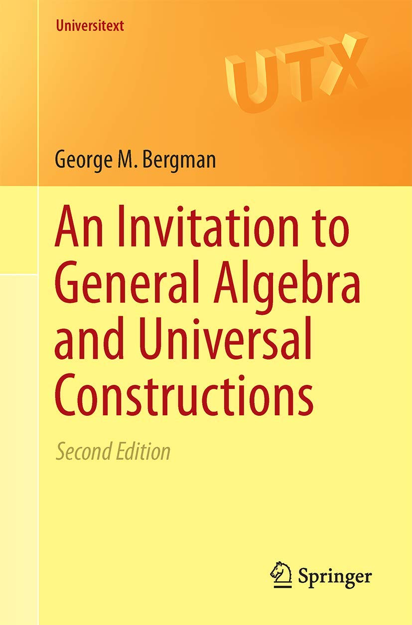 An Invitation to General Algebra and Universal Constructions (Universitext, Band 351) Mathematics