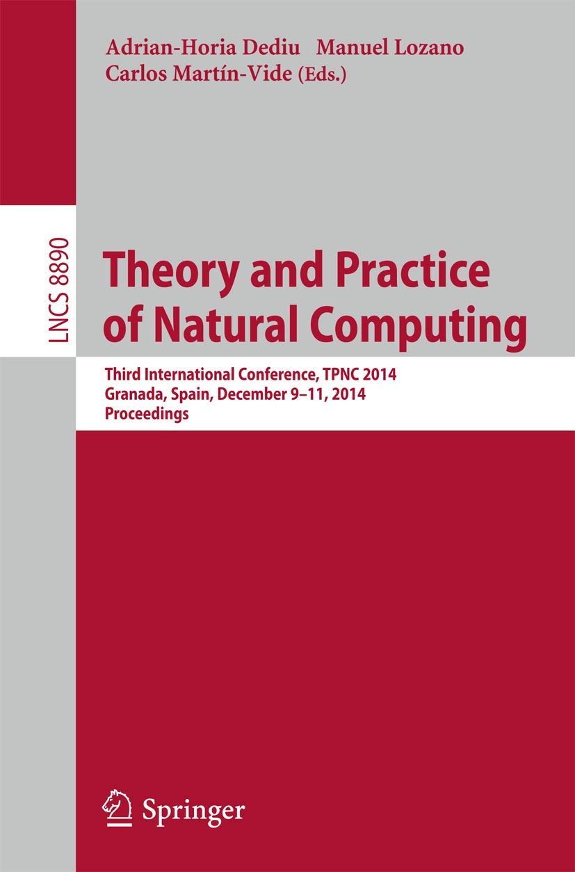 Theory and Practice of Natural Computing: Third International Conference, TPNC 2014, Granada, Spain, December 9-11, 2014. Proceedings (Theoretical Computer Science and General Issues, Band 8890) Computer Science