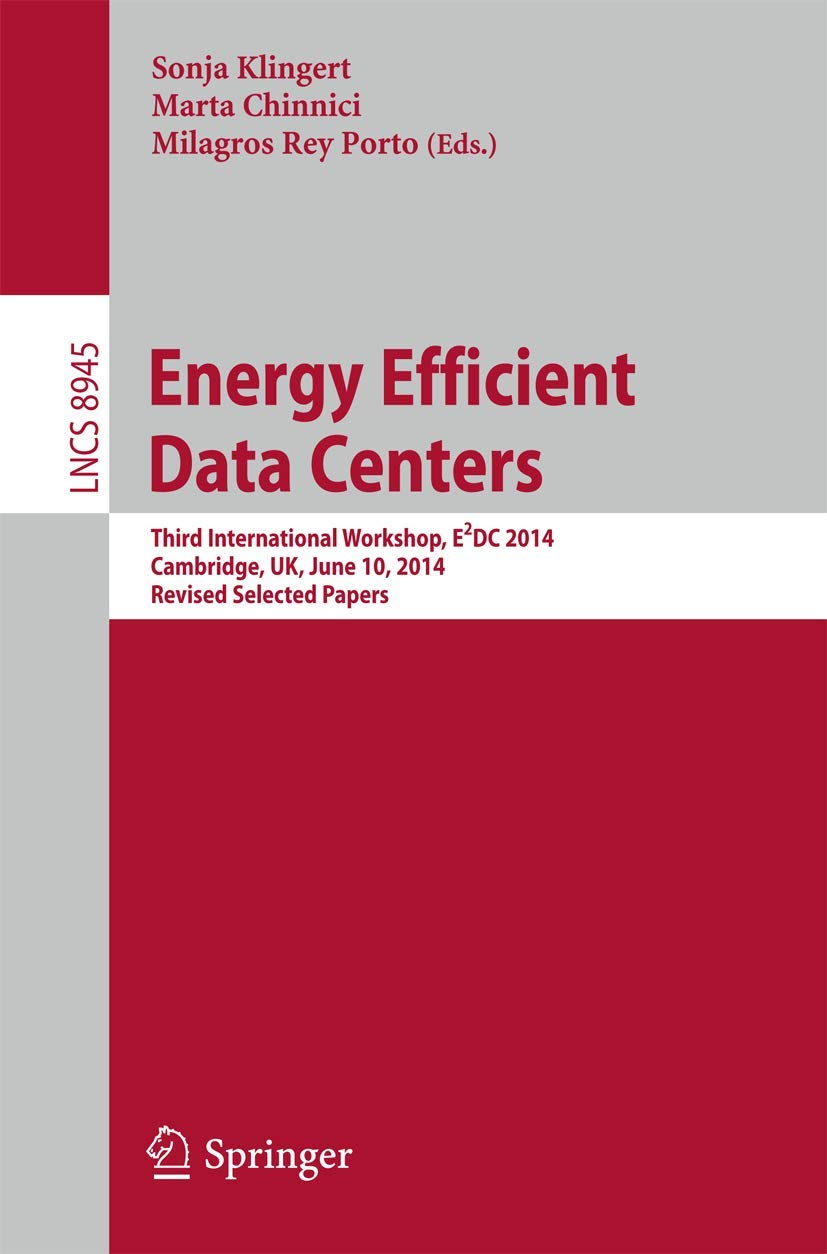 Energy Efficient Data Centers: Third International Workshop, E2DC 2014, Cambridge, UK, June 10, 2014, Revised Selected Papers (Computer Communication Networks and Telecommunications, Band 8945) Computer Science