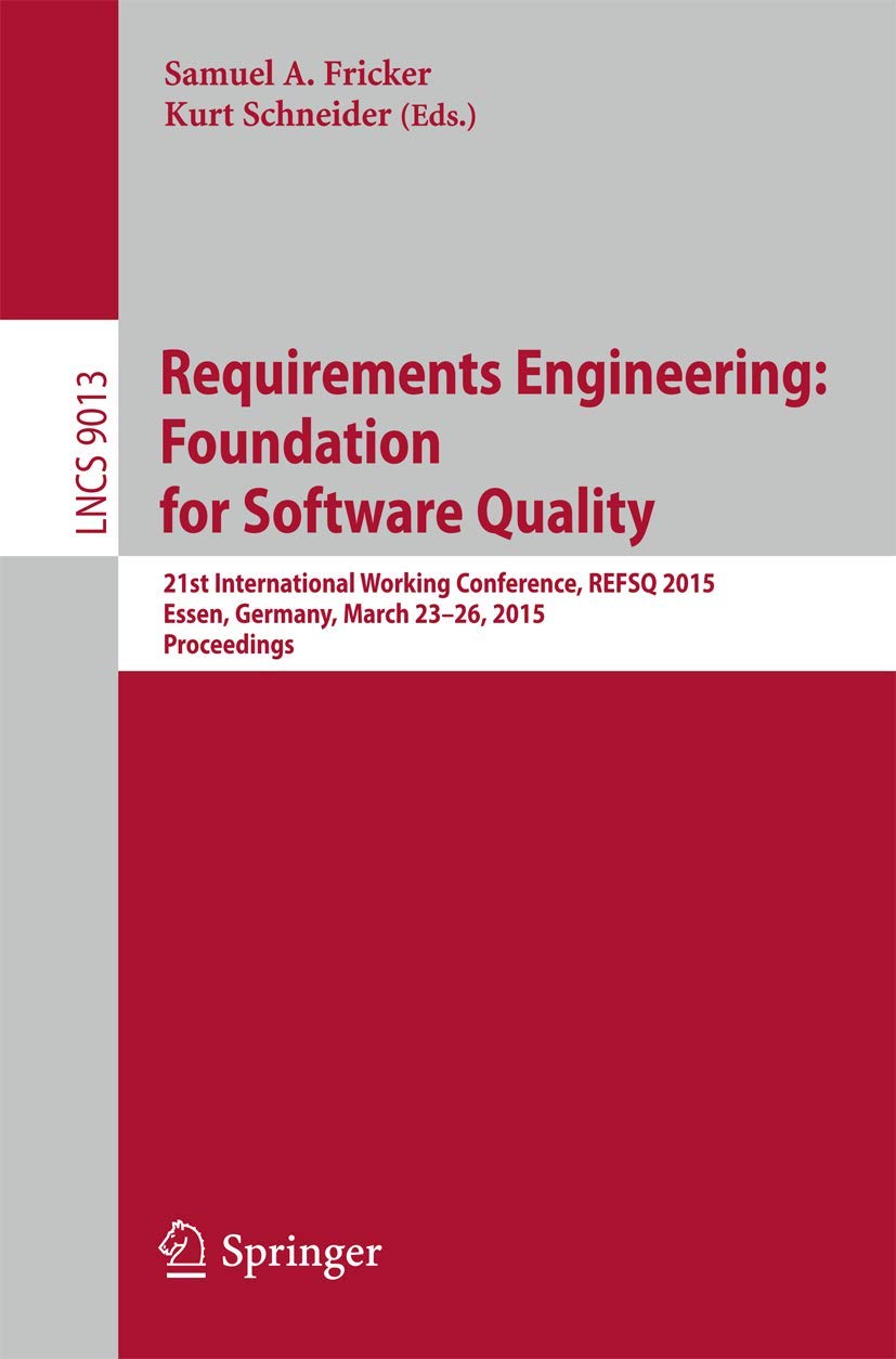 Requirements Engineering: Foundation for Software Quality: 21st International Working Conference, REFSQ 2015, Essen, Germany, March 23-26, 2015. ... and Software Engineering, Band 9013) Business, Finance & Career