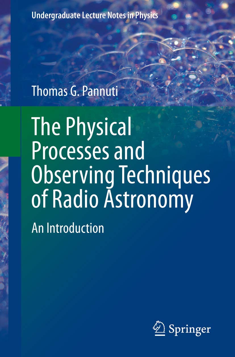 The Physical Processes and Observing Techniques of Radio Astronomy: An Introduction (Undergraduate Lecture Notes in Physics) Natural Sciences