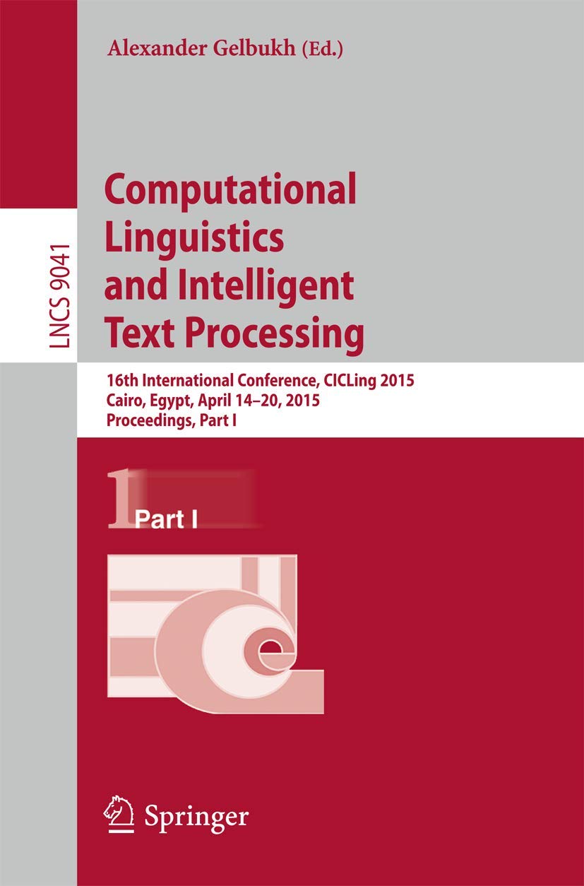 Computational Linguistics and Intelligent Text Processing: 16th International Conference, CICLing 2015, Cairo, Egypt, April 14-20, 2015, Proceedings, Part I book