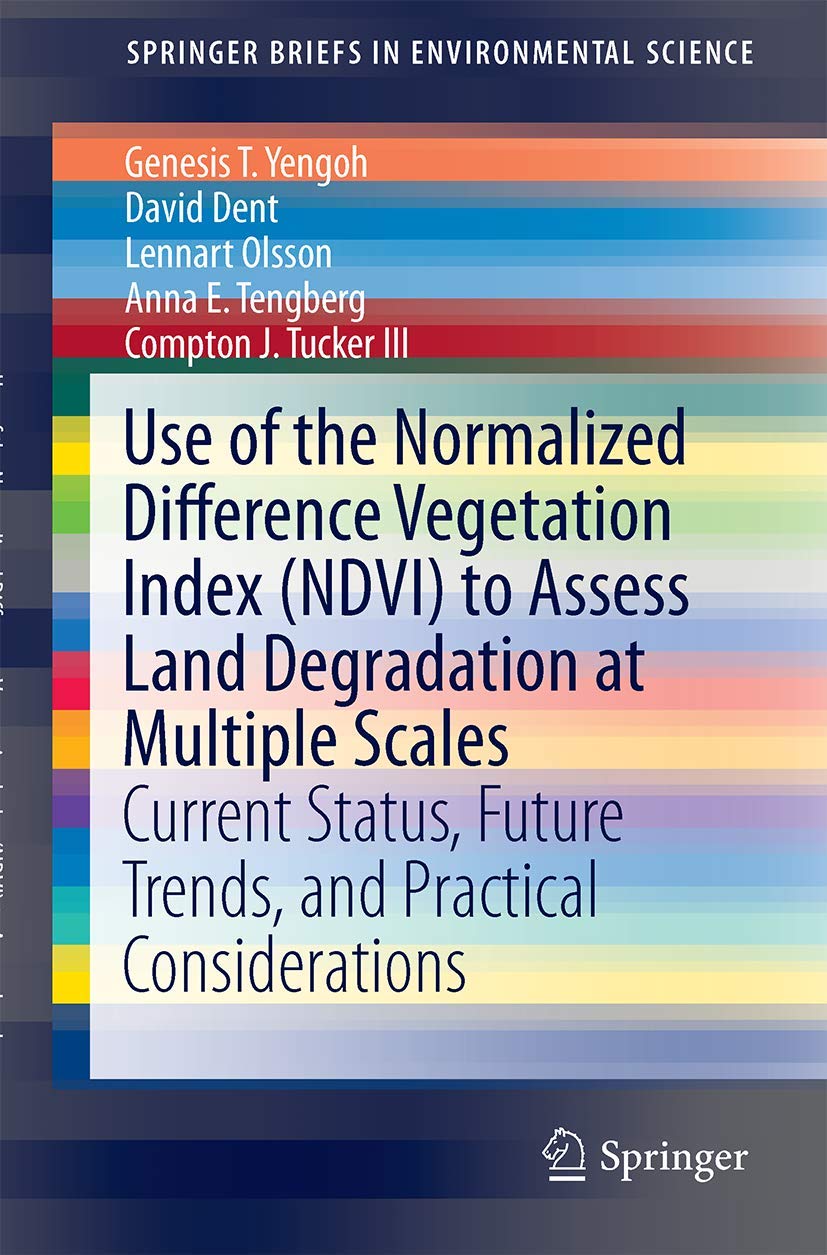 Use of the Normalized Difference Vegetation Index (NDVI) to Assess Land Degradation at Multiple Scales: Current Status, Future Trends, and Practical ... (SpringerBriefs in Environmental Science) Business & Technology
