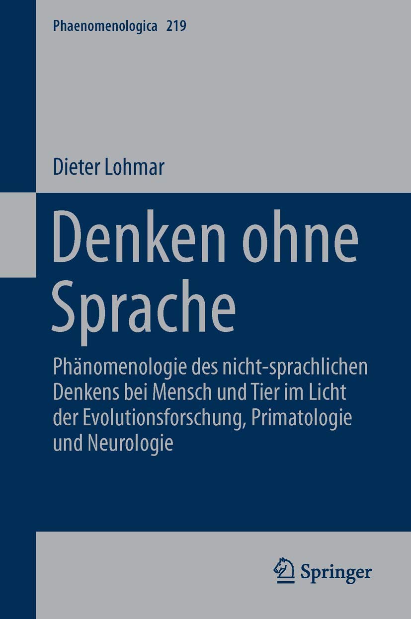 Denken ohne Sprache: Phänomenologie des nicht-sprachlichen Denkens bei Mensch und Tier im Licht der Evolutionsforschung, Primatologie und Neurologie (Phaenomenologica, 219, Band 219) Philosophy