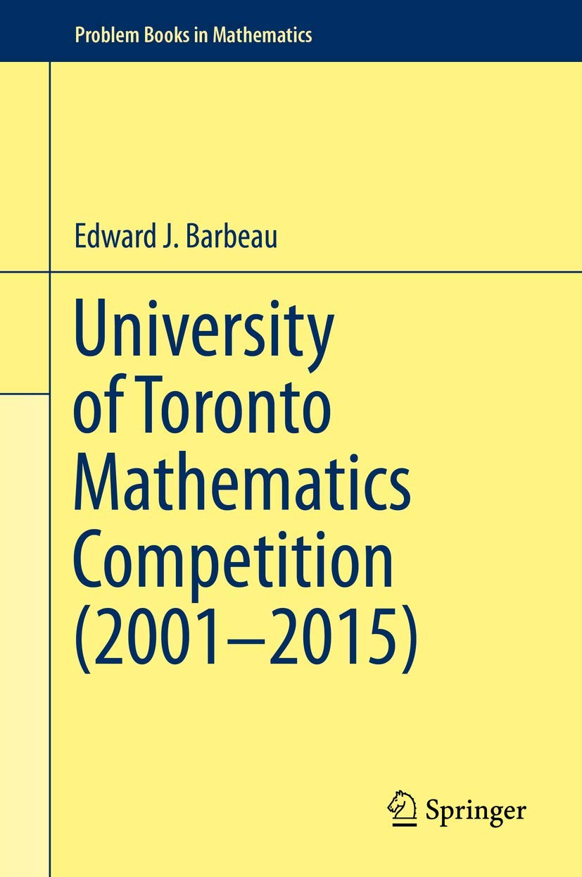 University of Toronto Mathematics Competition (2001–2015) (Problem Books in Mathematics) Mathematics