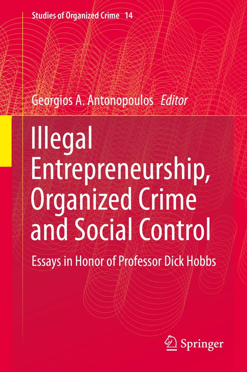 Illegal Entrepreneurship, Organized Crime and Social Control: Essays in Honor of Professor Dick Hobbs (Studies of Organized Crime, 14, Band 14) Law