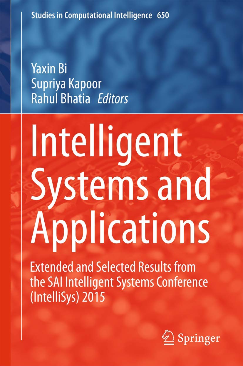 Intelligent Systems and Applications: Extended and Selected Results from the SAI Intelligent Systems Conference (IntelliSys) 2015 (Studies in Computational Intelligence, 650, Band 650) Computer Science