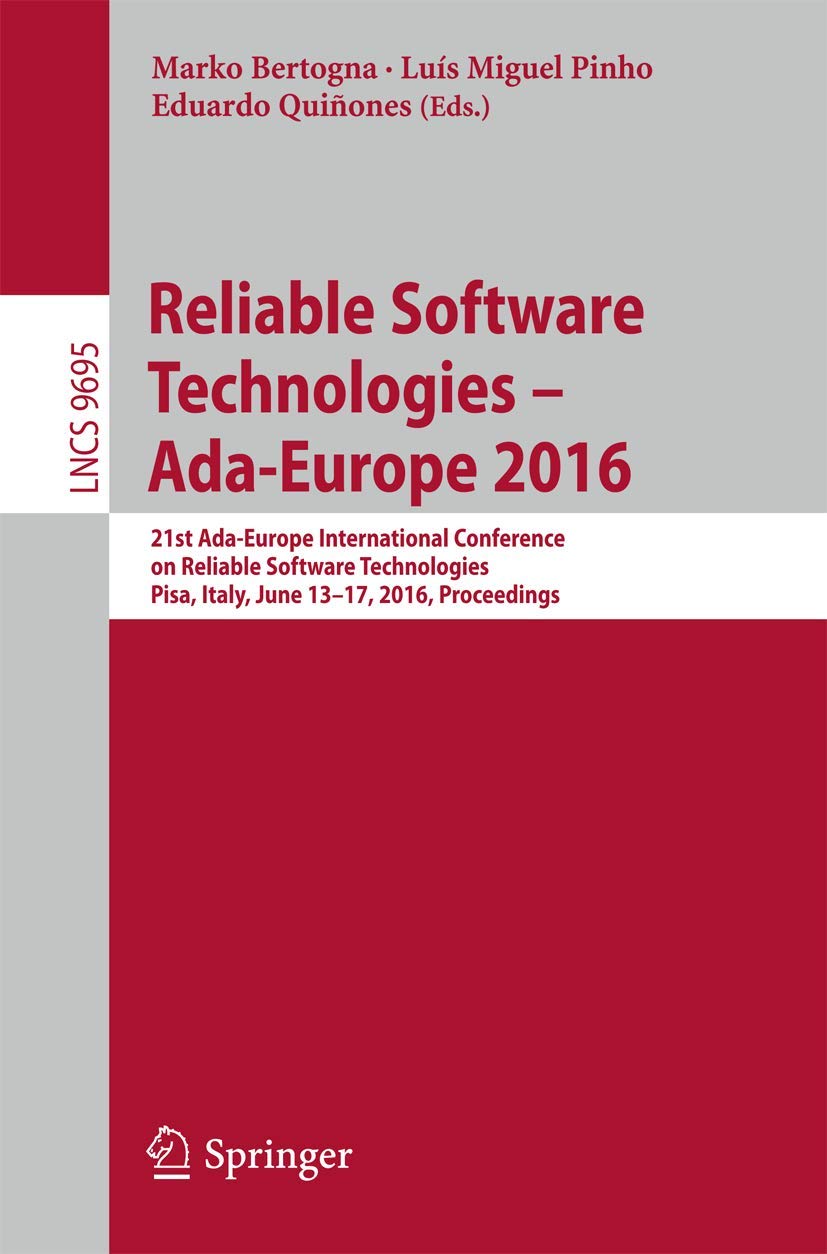 Reliable Software Technologies – Ada-Europe 2016: 21st Ada-Europe International Conference on Reliable Software Technologies, Pisa, Italy, June 13-17, ... and Software Engineering, Band 9695) Computer Science