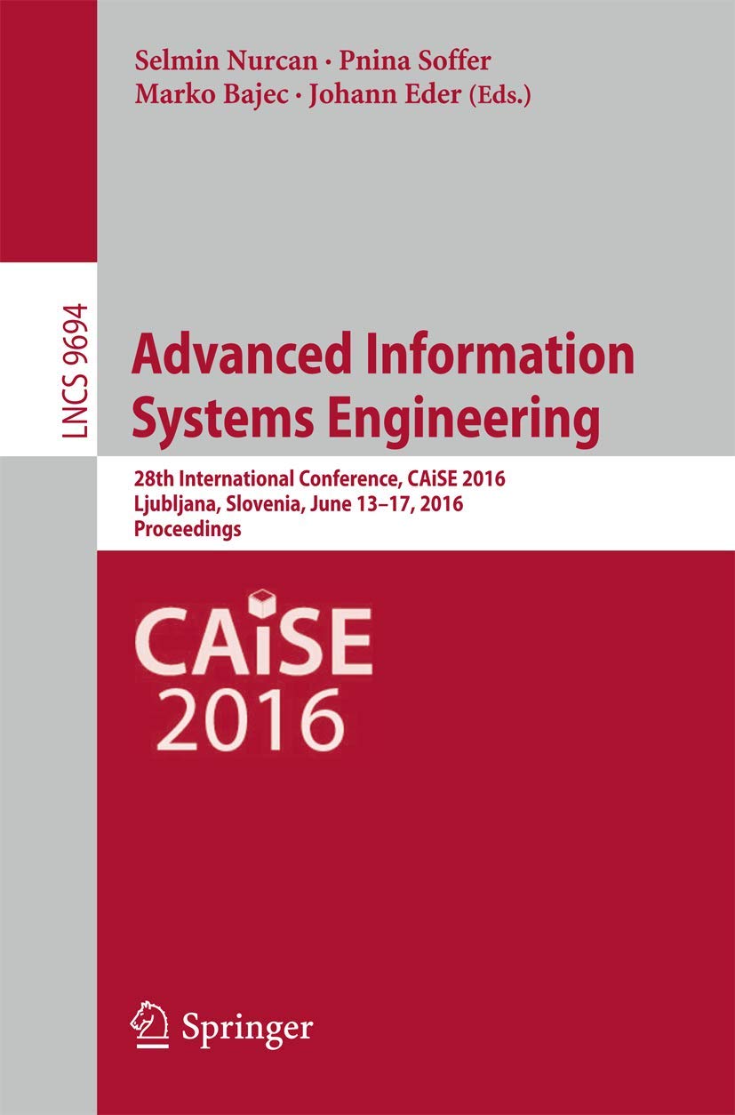 Advanced Information Systems Engineering: 28th International Conference, CAiSE 2016, Ljubljana, Slovenia, June 13-17, 2016. Proceedings book