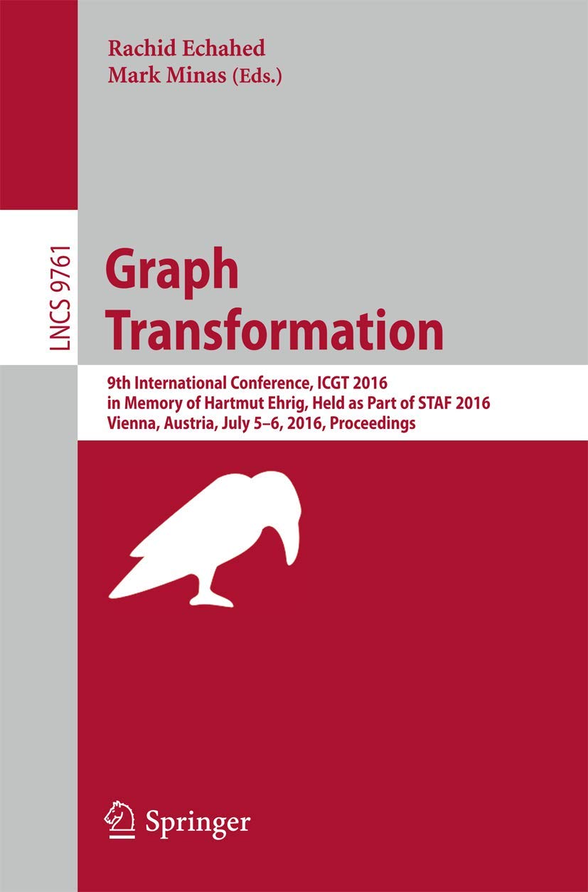Graph Transformation: 9th International Conference, ICGT 2016, in Memory of Hartmut Ehrig, Held as Part of STAF 2016, Vienna, Austria, July 5-6, 2016, ... Science and General Issues, Band 9761) Computer Science