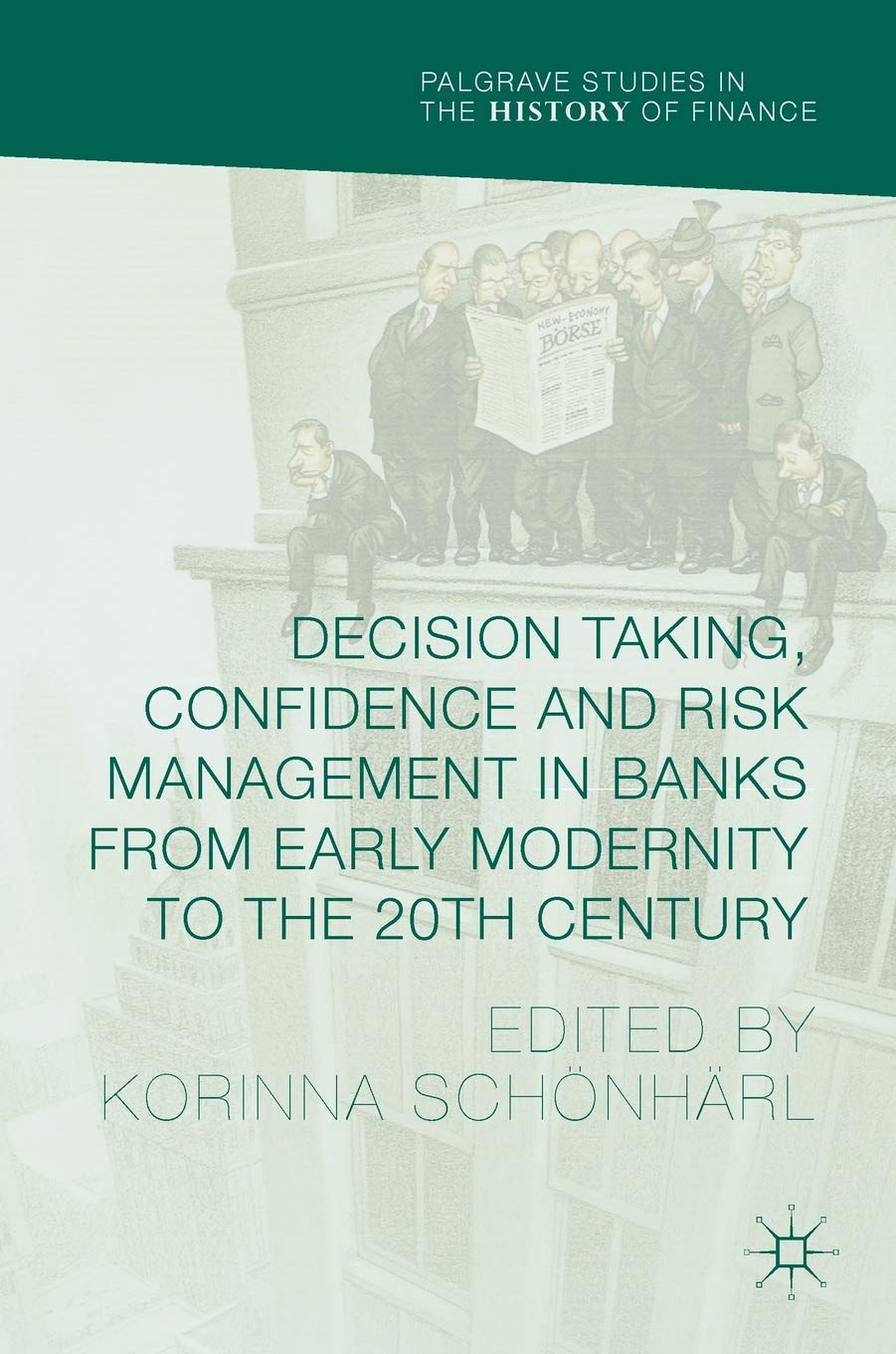 Decision Taking, Confidence and Risk Management in Banks from Early Modernity to the 20th Century (Palgrave Studies in the History of Finance) Law