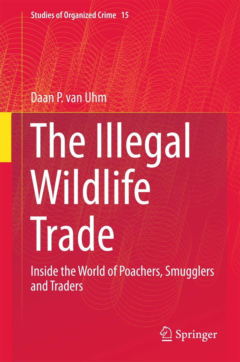 The Illegal Wildlife Trade: Inside the World of Poachers, Smugglers and Traders (Studies of Organized Crime, 15, Band 15) Law