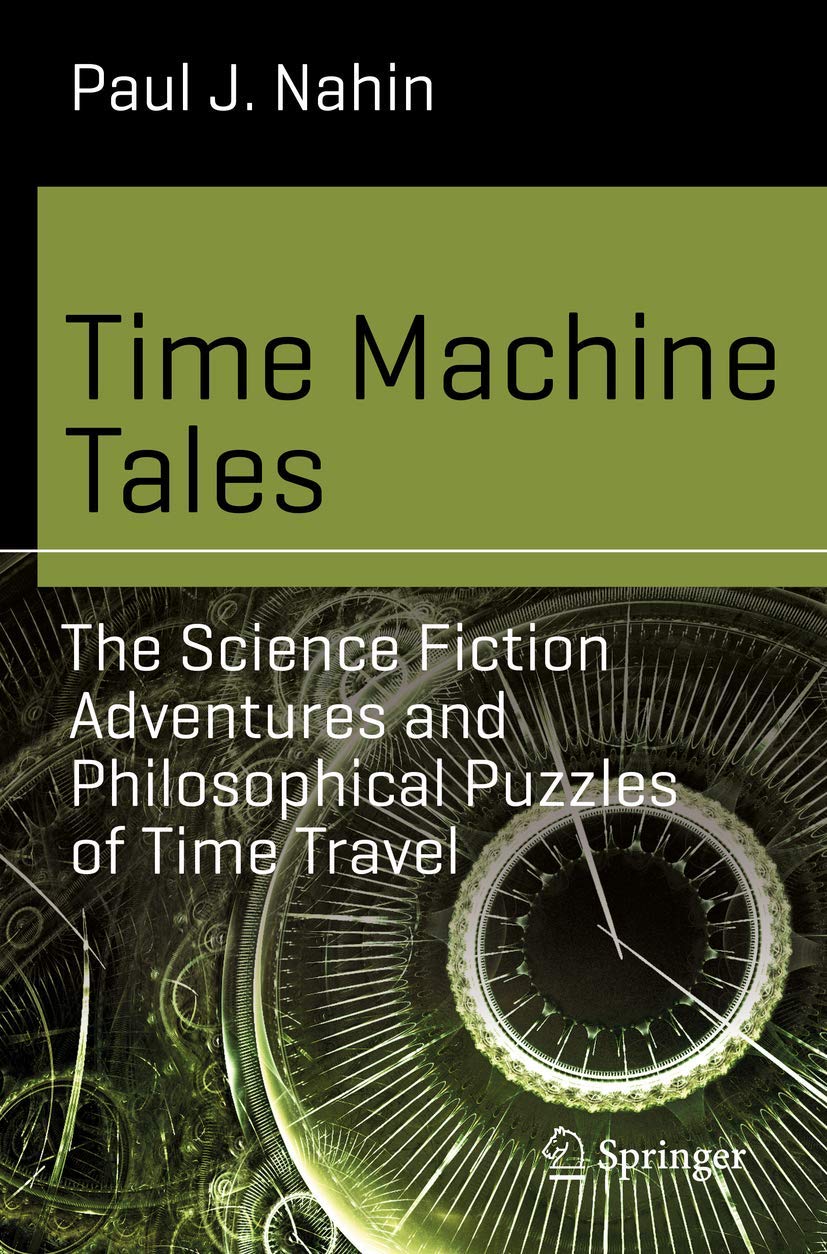 Time Machine Tales: The Science Fiction Adventures and Philosophical Puzzles of Time Travel (Science and Fiction) Philosophy