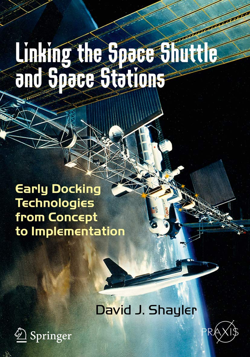 Linking the Space Shuttle and Space Stations: Early Docking Technologies from Concept to Implementation (Springer Praxis Books) Business & Technology