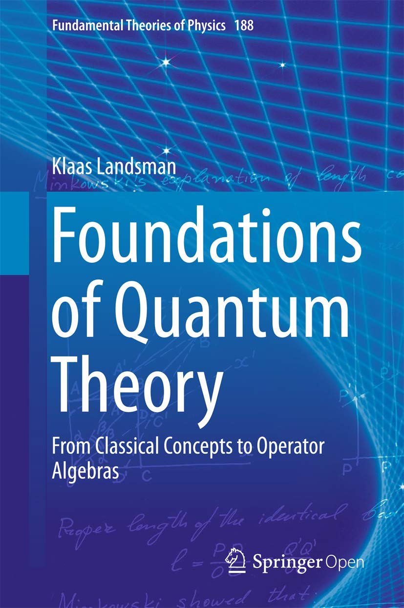 Foundations of Quantum Theory: From Classical Concepts to Operator Algebras (Fundamental Theories of Physics, 188, Band 188) Mathematics
