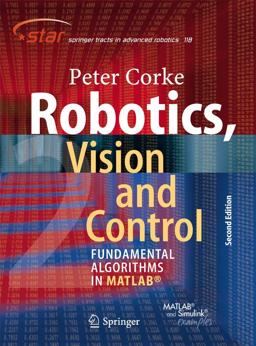 Robotics, Vision and Control: Fundamental Algorithms In MATLAB® Second, Completely Revised, Extended And Updated Edition (Springer Tracts in Advanced Robotics, Band 118) Computer Science