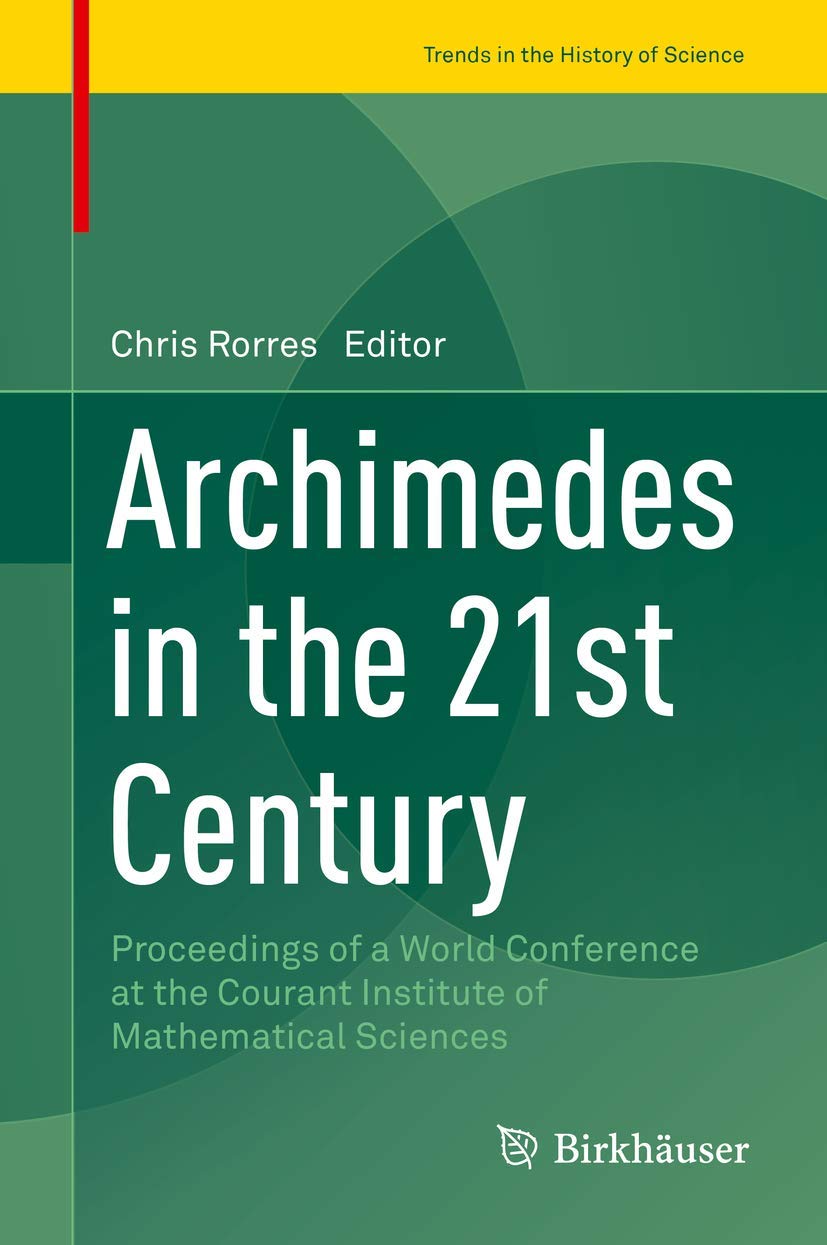 Archimedes in the 21st Century: Proceedings of a World Conference at the Courant Institute of Mathematical Sciences (Trends in the History of Science) Media & Communication