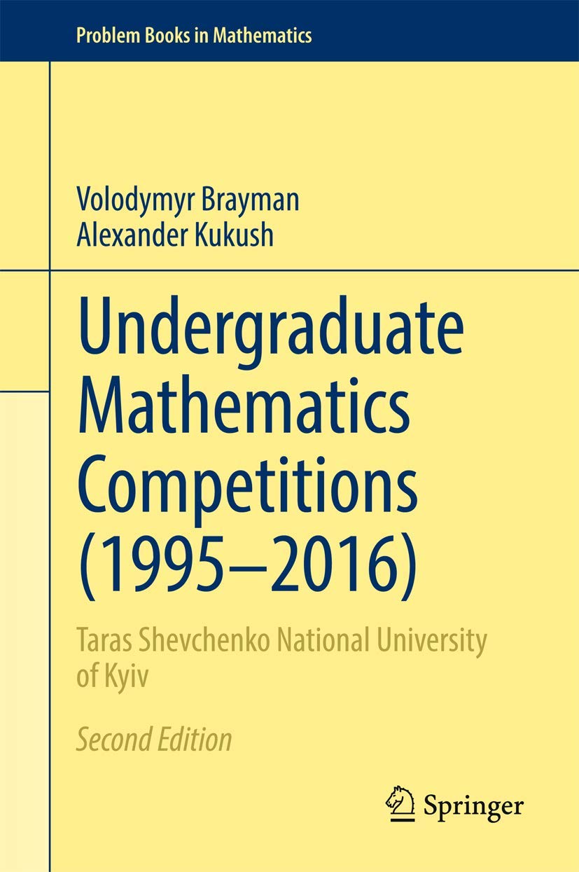 Undergraduate Mathematics Competitions (1995–2016): Taras Shevchenko National University of Kyiv (Problem Books in Mathematics) Mathematics