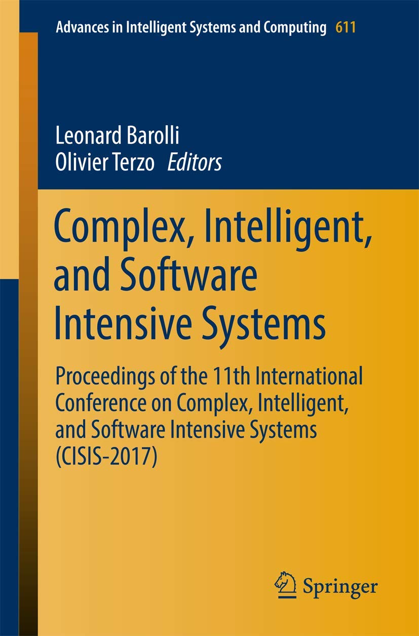 Complex, Intelligent, and Software Intensive Systems: Proceedings of the 11th International Conference on Complex, Intelligent, and Software Intensive Systems Cisis-2017 book