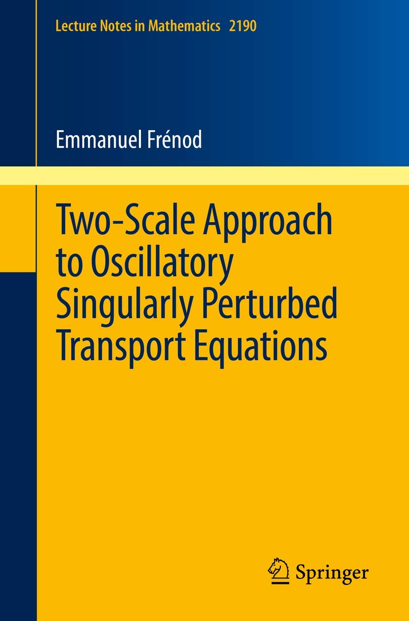 Two-Scale Approach to Oscillatory Singularly Perturbed Transport Equations (Lecture Notes in Mathematics, Band 2190) Computer Science