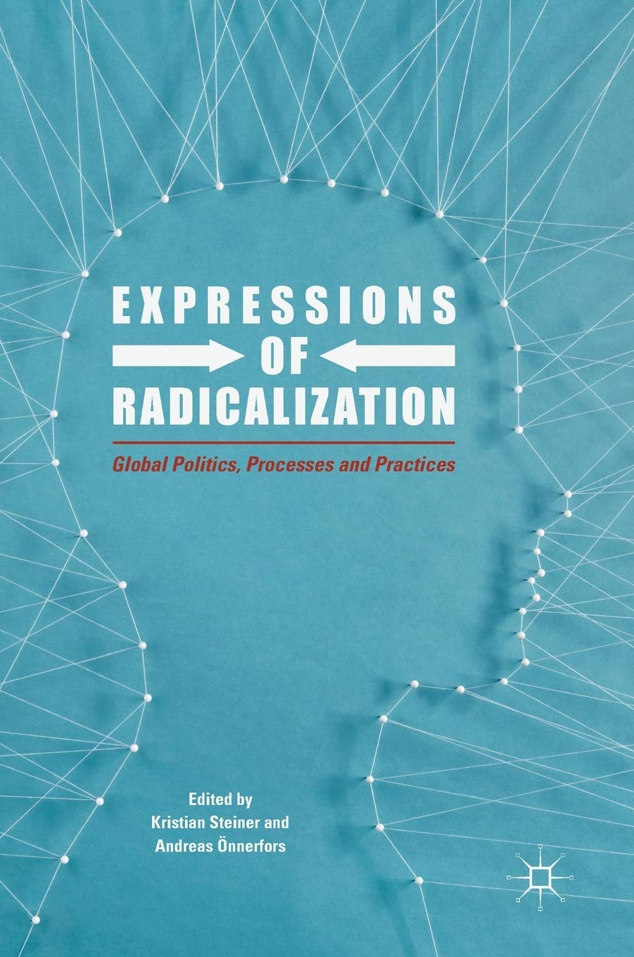 Expressions of Radicalization: Global Politics, Processes and Practices Law