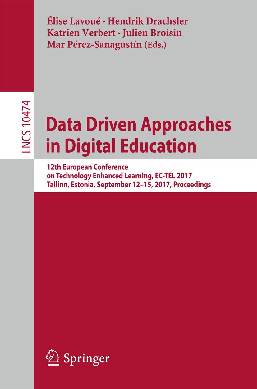 Data Driven Approaches in Digital Education: 12th European Conference on Technology Enhanced Learning, EC-TEL 2017, Tallinn, Estonia, September 12–15, ... incl. Internet/Web, and HCI, Band 10474) Computer Science