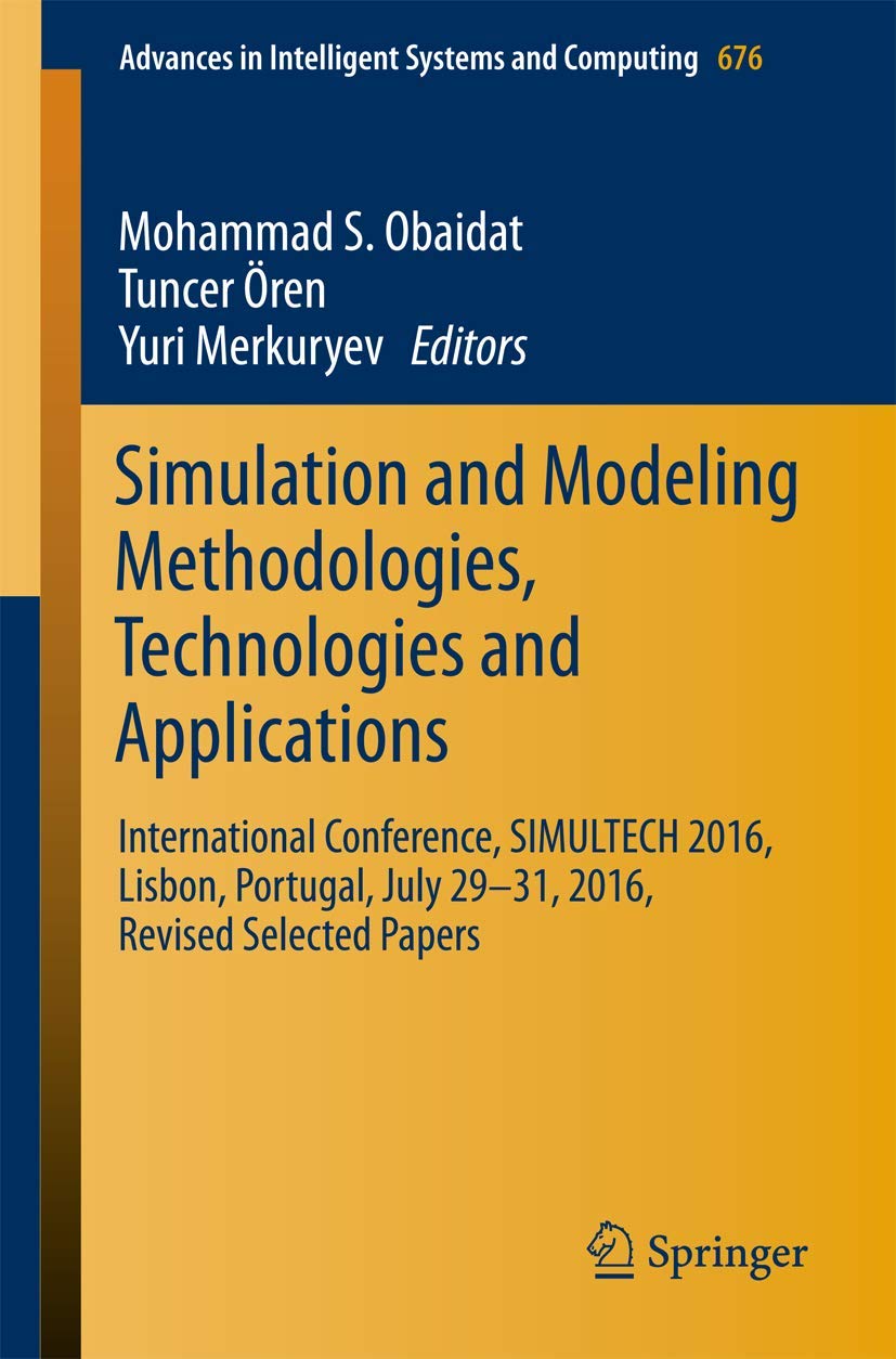 Simulation and Modeling Methodologies, Technologies and Applications: International Conference, SIMULTECH 2016 Lisbon, Portugal, July 29-31, 2016, ... Intelligent Systems and Computing, Band 676) Computer Science