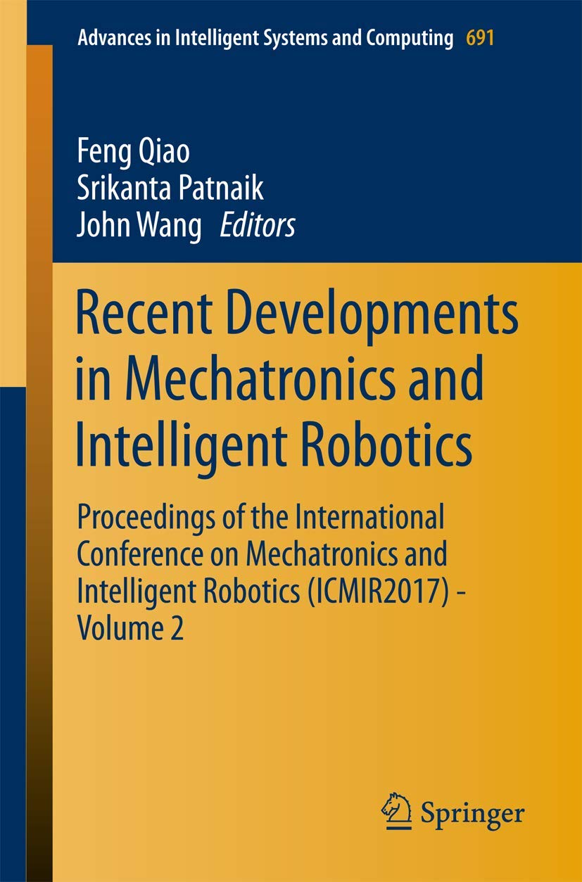 Recent Developments in Mechatronics and Intelligent Robotics: Proceedings of the International Conference on Mechatronics and Intelligent Robotics ... Intelligent Systems and Computing, Band 691) Computer Science