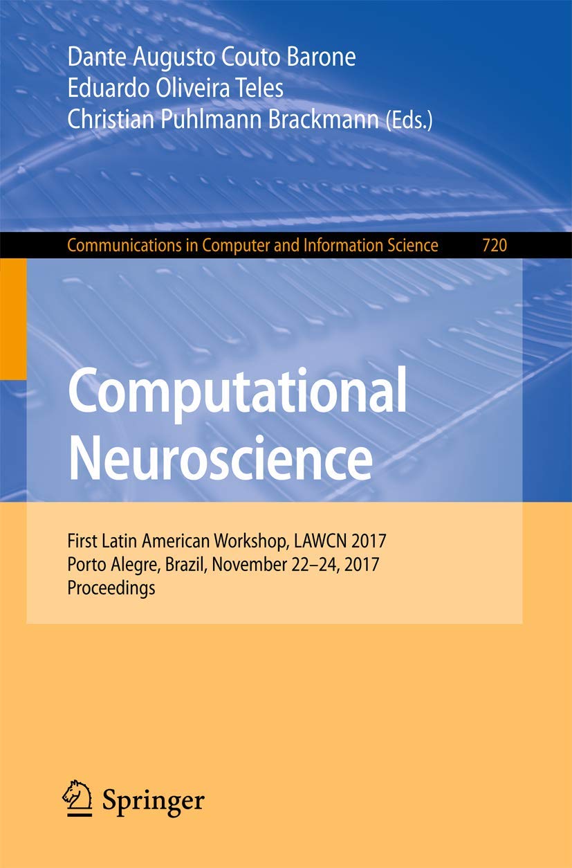 Computational Neuroscience: First Latin American Workshop, LAWCN 2017, Porto Alegre, Brazil, November 22–24, 2017, Proceedings (Communications in Computer and Information Science, Band 720) Computer Science