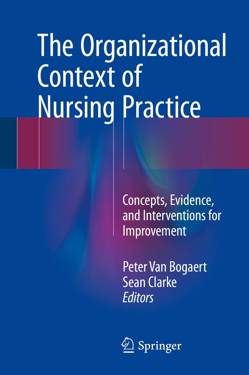 The Organizational Context of Nursing Practice: Concepts, Evidence, and Interventions for Improvement Medicine