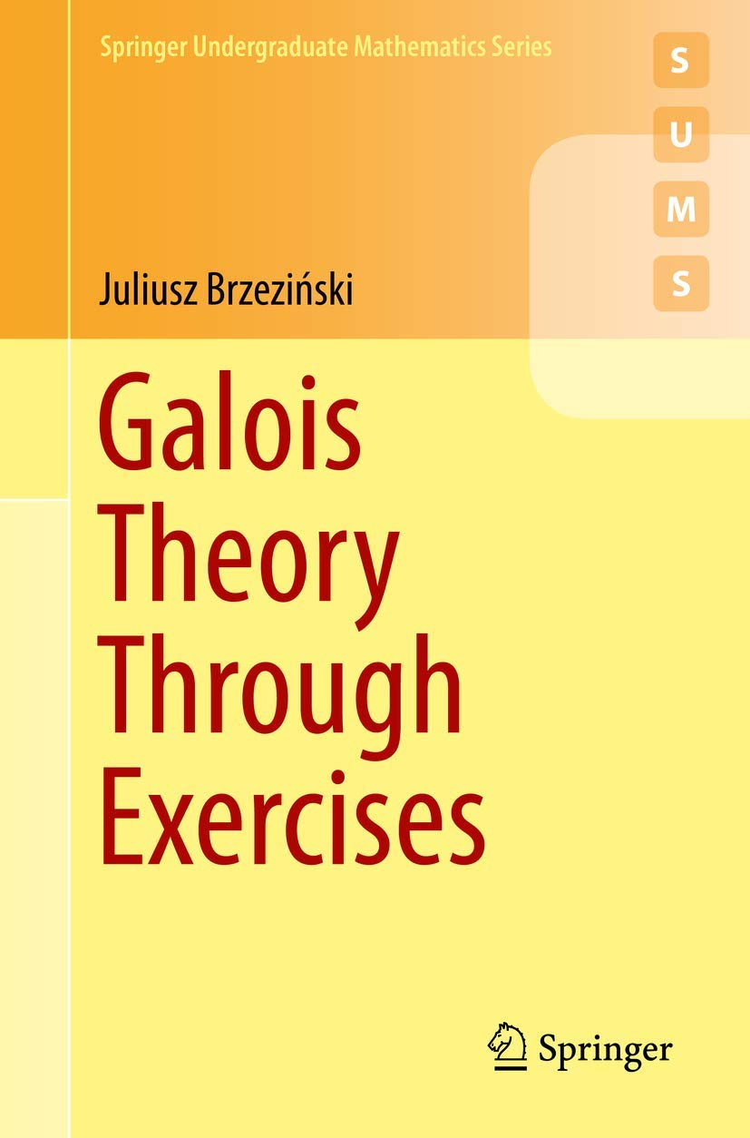 Galois Theory Through Exercises (Springer Undergraduate Mathematics Series) Mathematics
