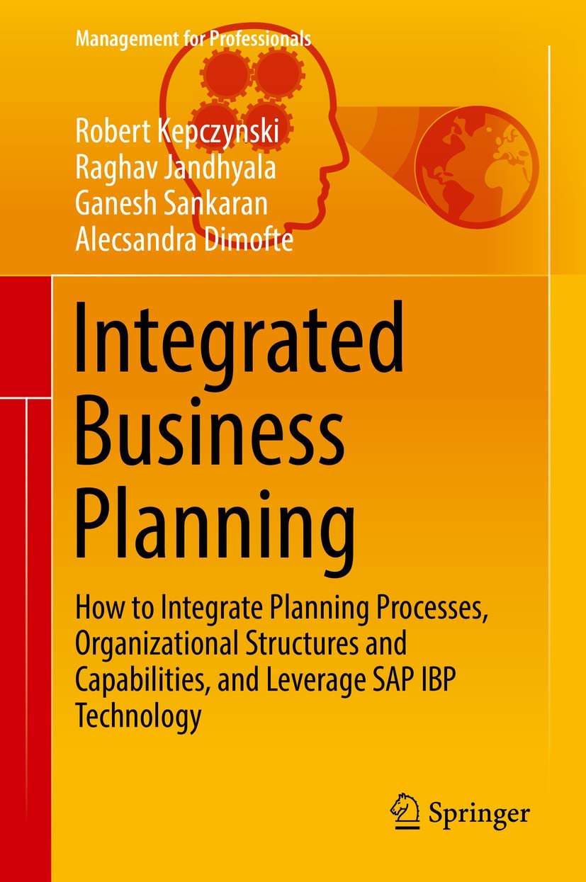 Integrated Business Planning: How to Integrate Planning Processes, Organizational Structures and Capabilities, and Leverage SAP IBP Technology (Management for Professionals) Law