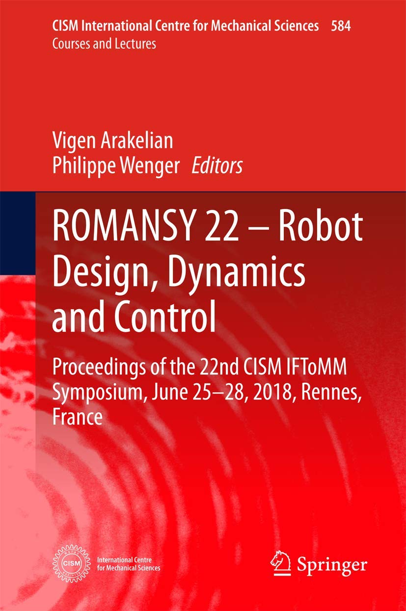 Romansy - Robot Design, Dynamics and Control: Proceedings of the 22nd Cism Iftomm Symposium, June 25-28, 2018, Rennes, France book