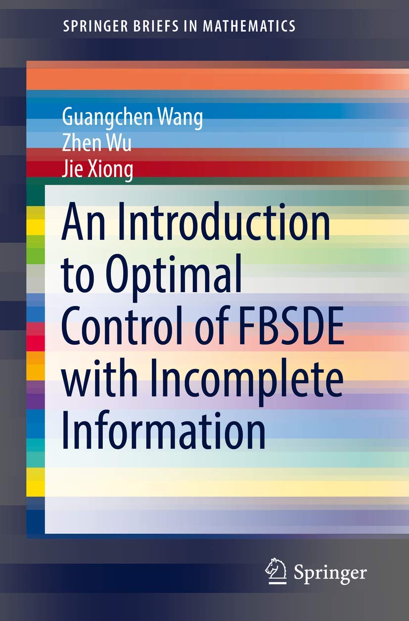 An Introduction to Optimal Control of FBSDE with Incomplete Information (SpringerBriefs in Mathematics) Business, Finance & Career