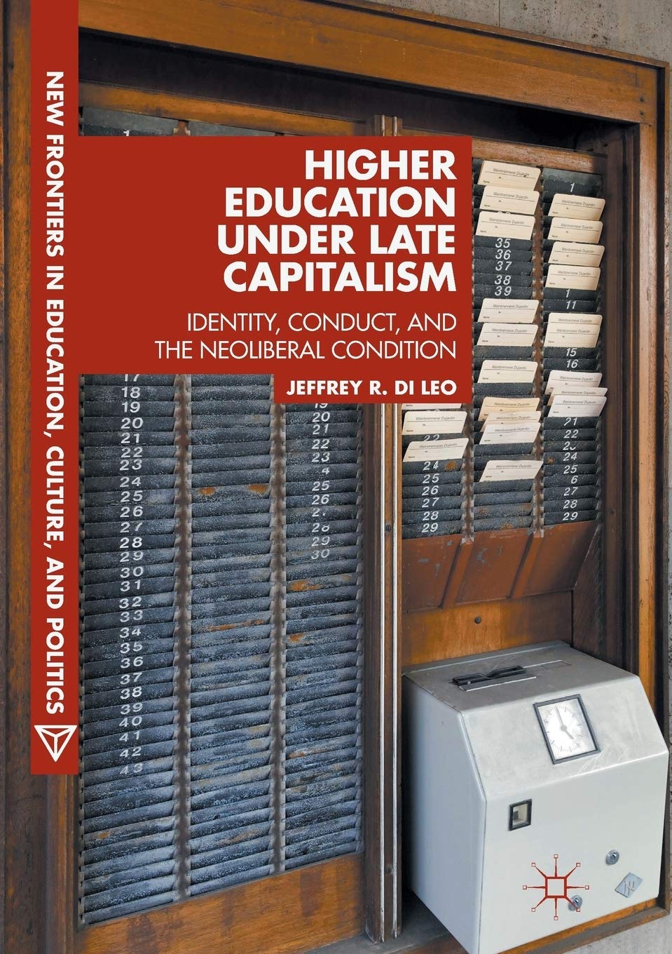 Higher Education under Late Capitalism: Identity, Conduct, and the Neoliberal Condition (New Frontiers in Education, Culture, and Politics) Education & Training