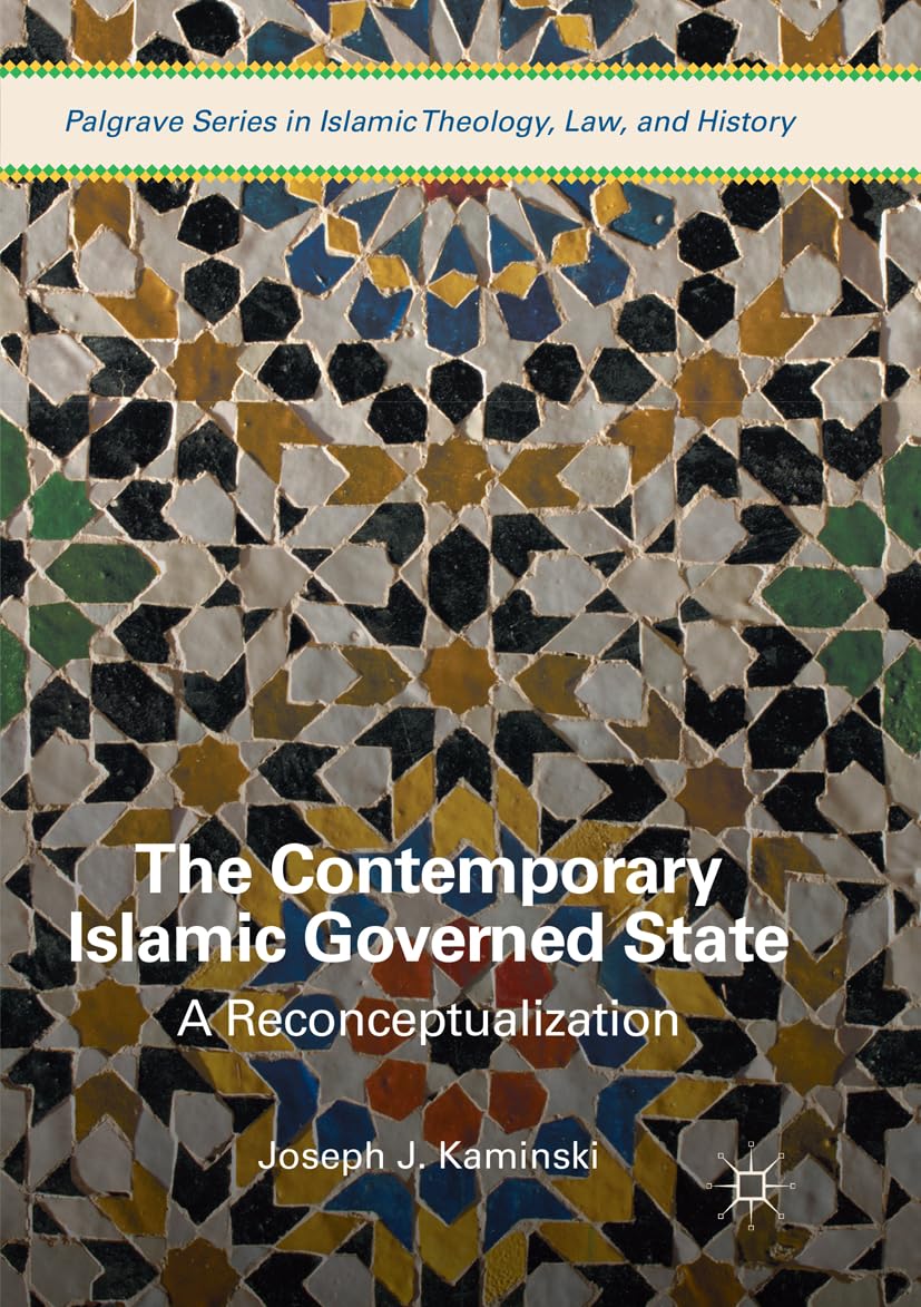The Contemporary Islamic Governed State: A Reconceptualization (Palgrave Series in Islamic Theology, Law, and History) Law