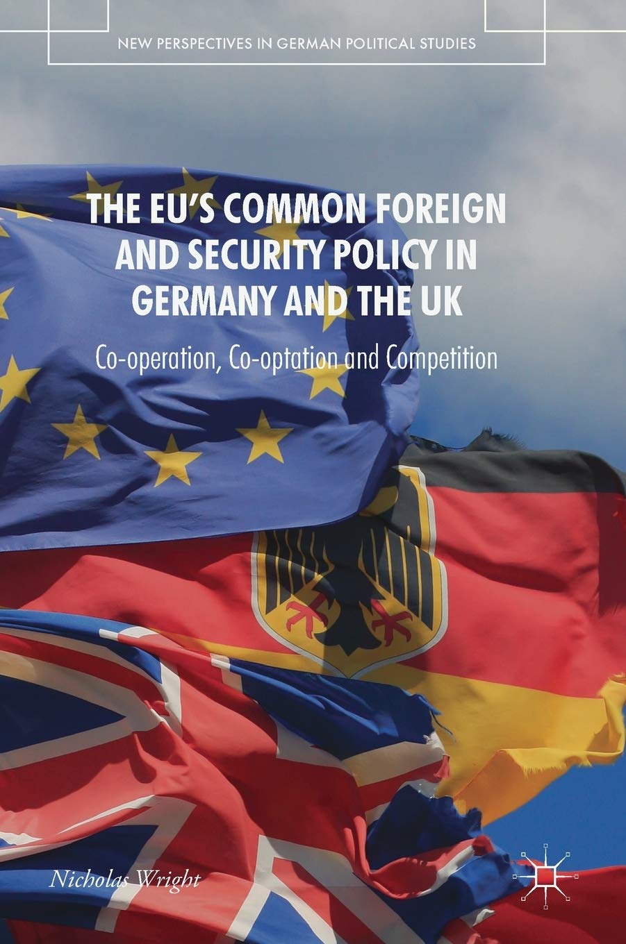 The EU's Common Foreign and Security Policy in Germany and the UK: Co-Operation, Co-Optation and Competition (New Perspectives in German Political Studies) Law