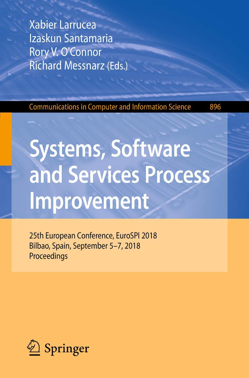 Systems, Software and Services Process Improvement: 25th European Conference, EuroSPI 2018, Bilbao, Spain, September 5-7, 2018, Proceedings ... Computer and Information Science, Band 896) Business, Finance & Career