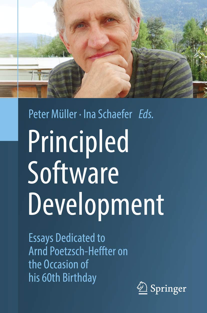 Principled Software Development: Essays Dedicated to Arnd Poetzsch-Heffter on the Occasion of his 60th Birthday Computer Science