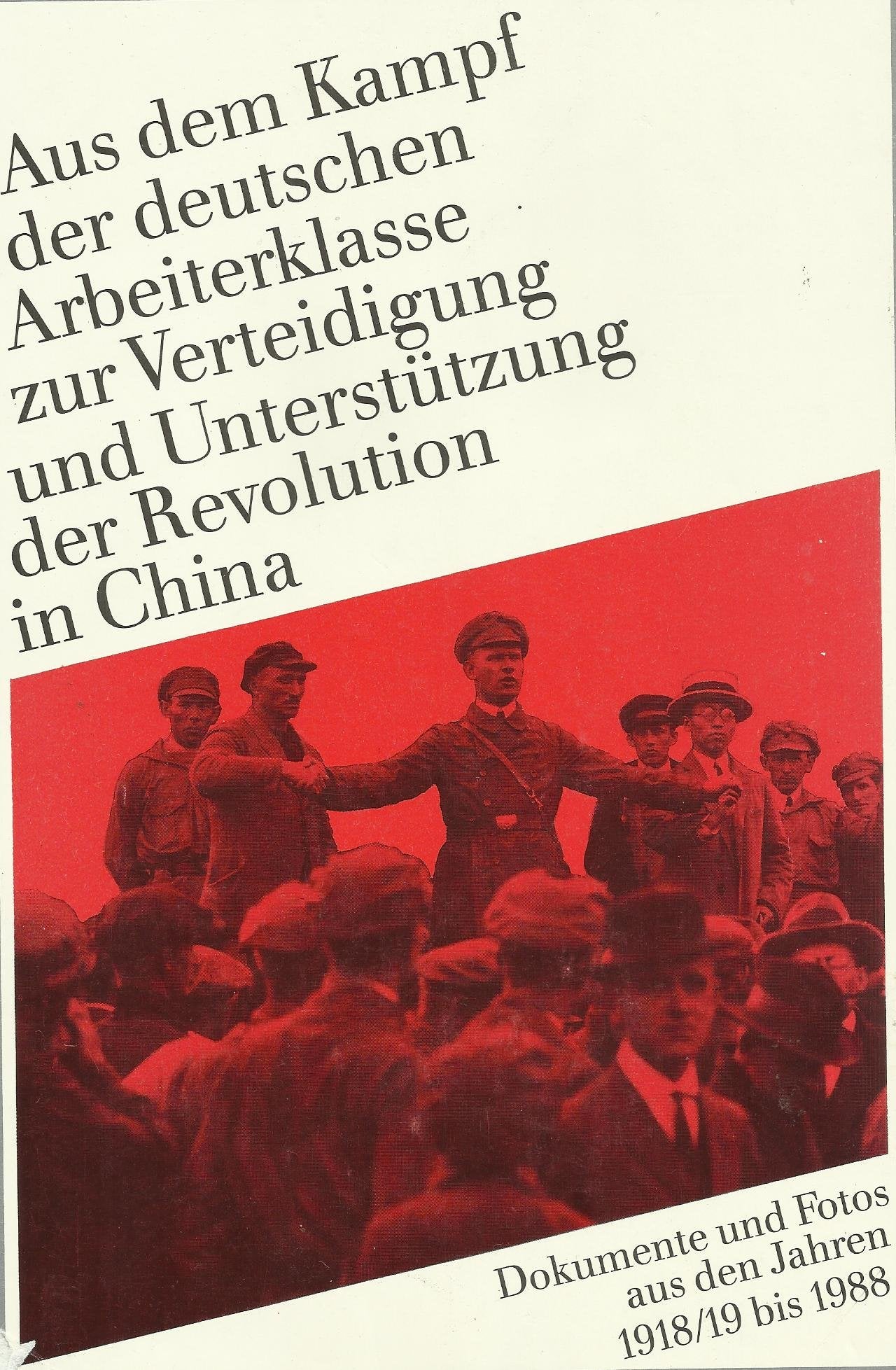 Aus dem Kampf der deutschen Arbeiterklasse zur Verteidigung und Unterstützung der Revolution in China: Dokumente und Fotos aus den Jahren 1918/19 bis 1988 German history