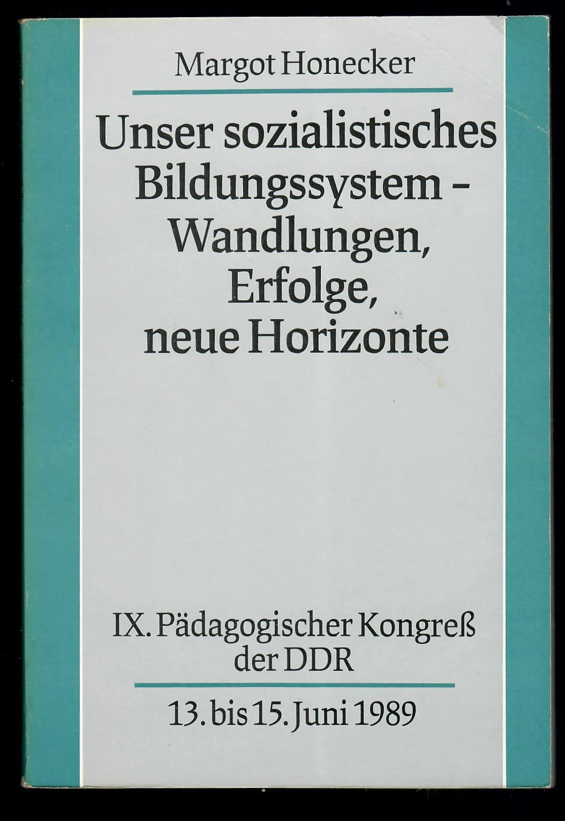 Unser sozialistisches Bildungssystem : Wandlungen, Erfolge, neue Horizonte , IX. Pädagogischer Kongress der DDR, 13. bis 15. Juni 1989. Books