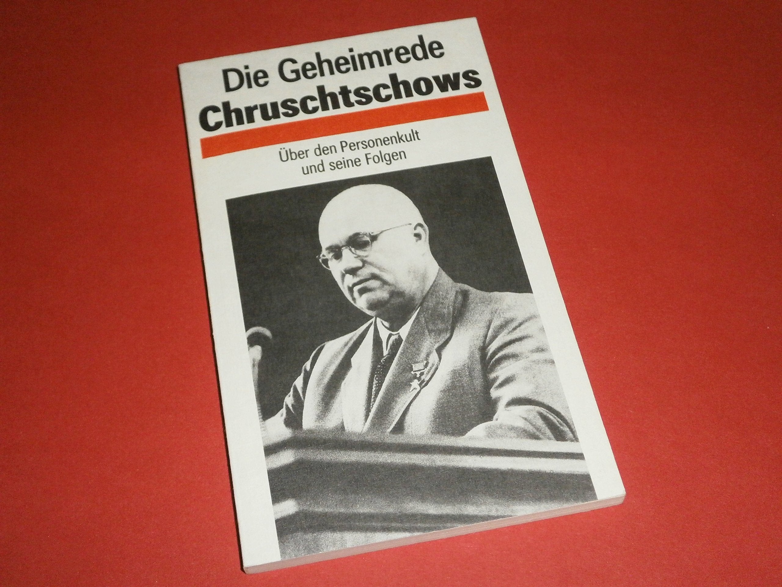 Die Geheimrede Chruschtschows. Über den Personenkult und seine Folgen. Rede des Ersten Sekretärs des ZK der KPdSU, Gen. N. S. Chruschtschow, auf dem ... und seiner Folgen, 30. Juni 1956 Politics & History