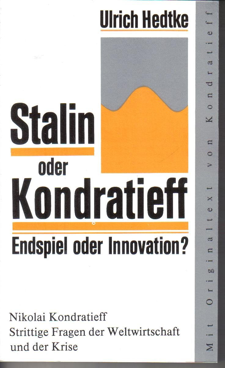 Stalin oder Kondratieff. Endspiel oder Innovation? (Sowie:) Nikolai Kondratieff: Strittige Fragen der Weltwirtschaft und der Krise Politics & History