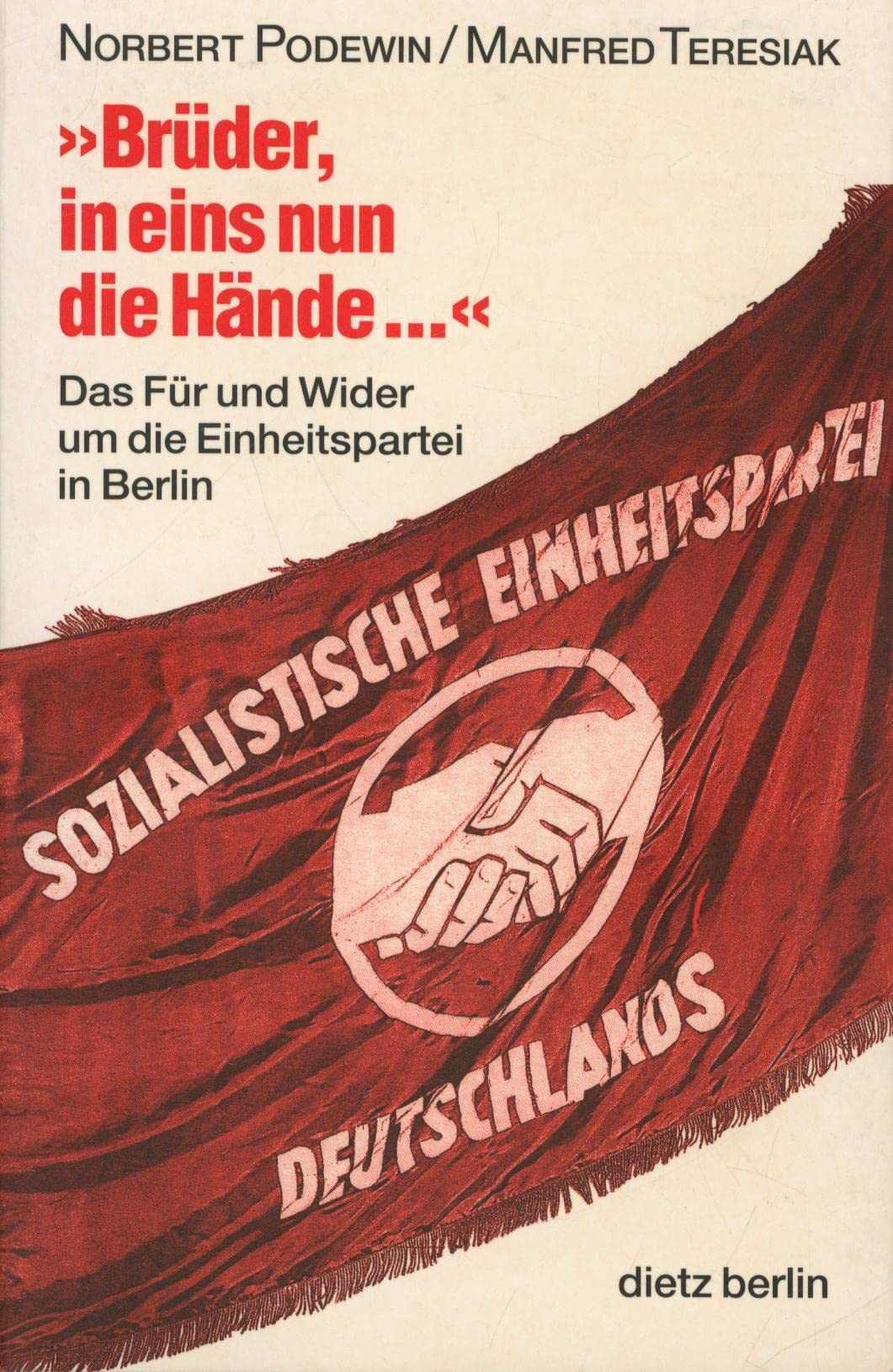 Brüder, in eins nun die Hände . . .: Das Für und Wider um die Einheitspartei in Berlin German history