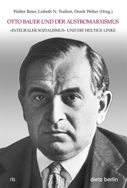 Otto Bauer und der Austromarxismus: "Integraler Sozialismus" und die heutige Linke (Schriften der Rosa-Luxemburg-Stiftung) Social Sciences
