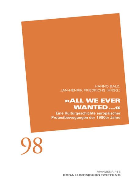 "All We Ever Wanted...": Eine Kulturgeschichte europäischer Protestbewegungen der 1980er Jahre (Manuskripte der Rosa-Luxemburg-Stiftung) Social Sciences