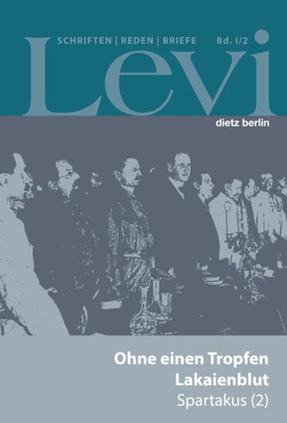 Levi - Gesammelte Schriften, Reden und Briefe / Gesammelte Schriften, Reden und Briefe Band I/2: Ohne einen Tropfen Lakaienblut. Spartakus (2) Politics & History