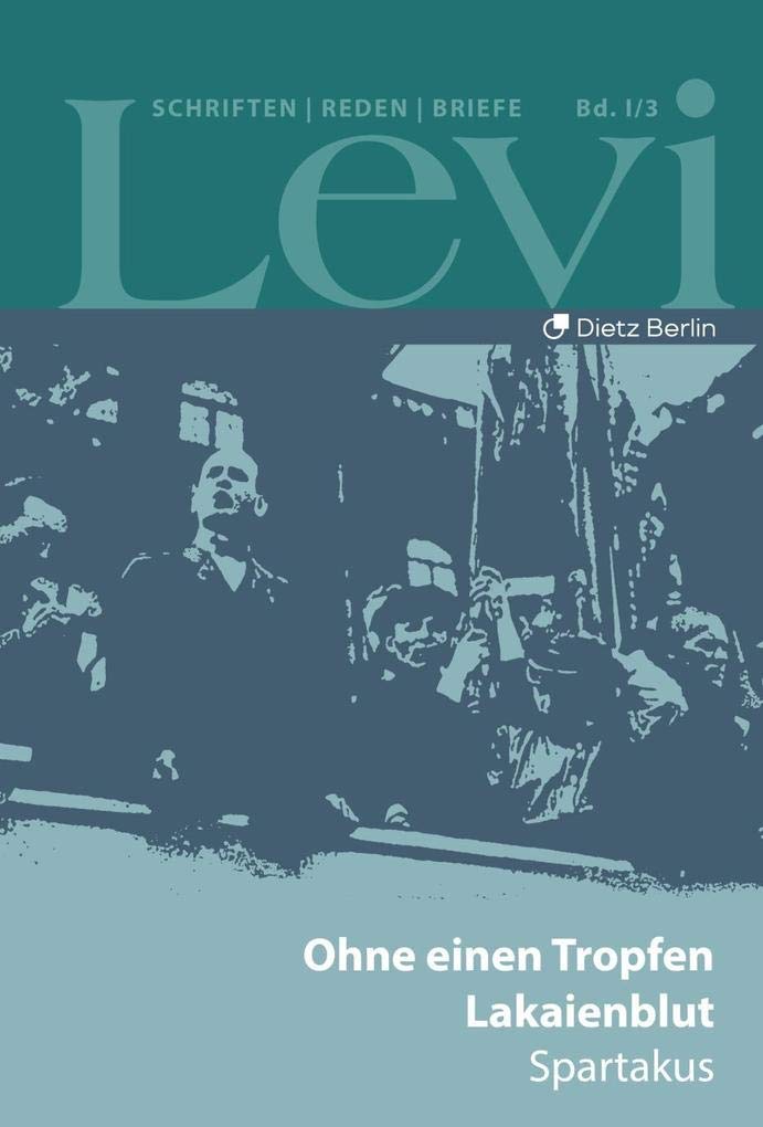 Levi - Gesammelte Schriften, Reden und Briefe / Gesammelte Schriften, Reden und Briefe Band I/3: Ohne einen Tropfen Lakaienblut. Spartakus (3) Social Sciences